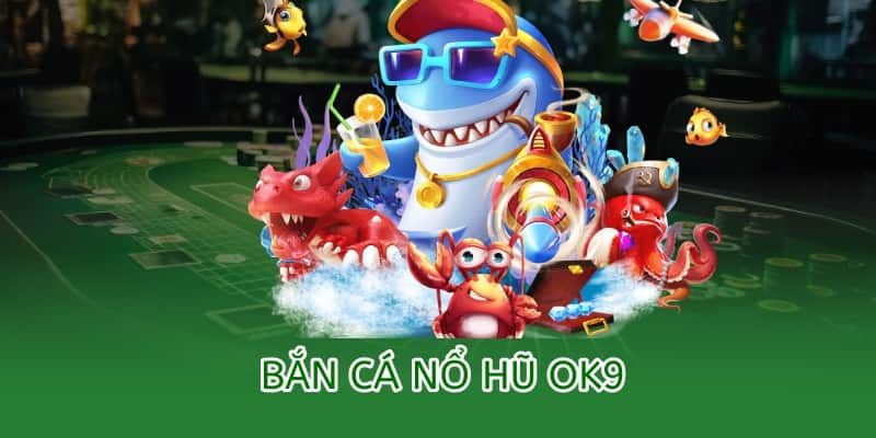 Bắn cá Nổ Hũ OK9 – Chơi bắn cá, trúng thưởng hũ vàng 2025 2 bắn cá nổ hũ ok9